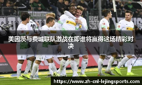 美因茨与费城联队激战在即谁将赢得这场精彩对决