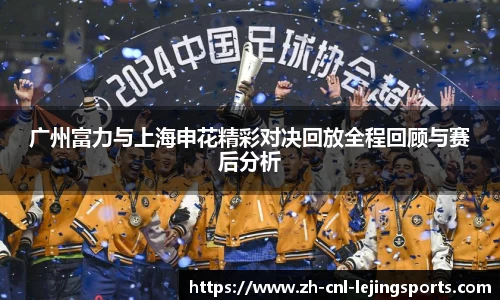 广州富力与上海申花精彩对决回放全程回顾与赛后分析